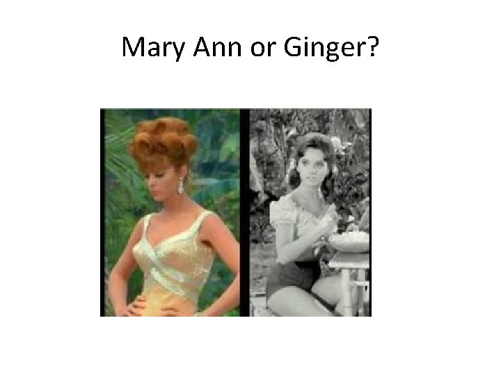 Mary Ann or Ginger? 