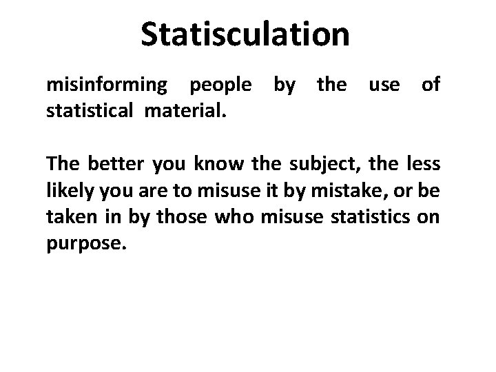 Statisculation misinforming people by the use of statistical material. The better you know the