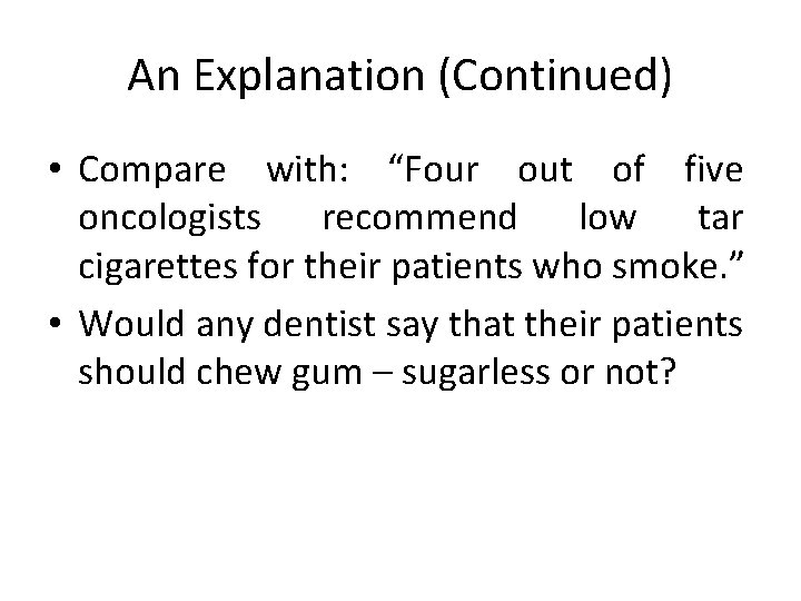 An Explanation (Continued) • Compare with: “Four out of five oncologists recommend low tar