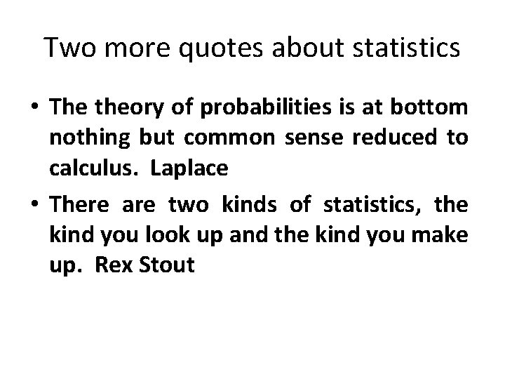 Two more quotes about statistics • The theory of probabilities is at bottom nothing