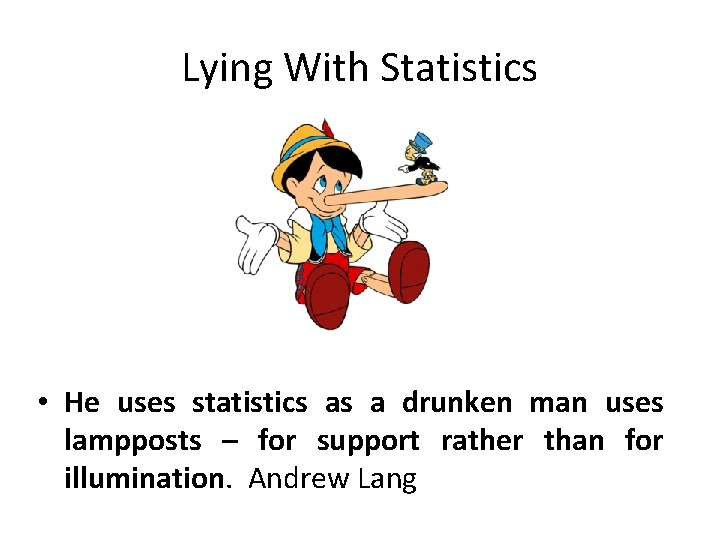 Lying With Statistics • He uses statistics as a drunken man uses lampposts –