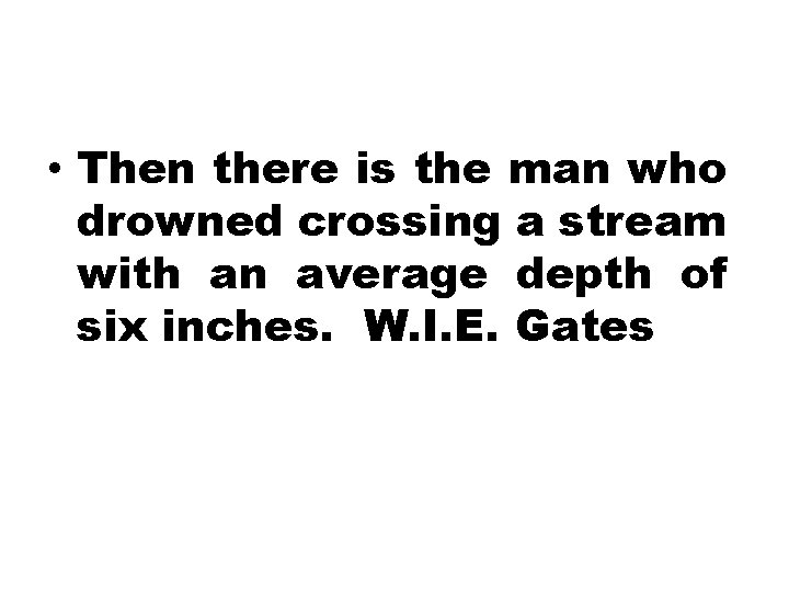  • Then there is the man who drowned crossing a stream with an