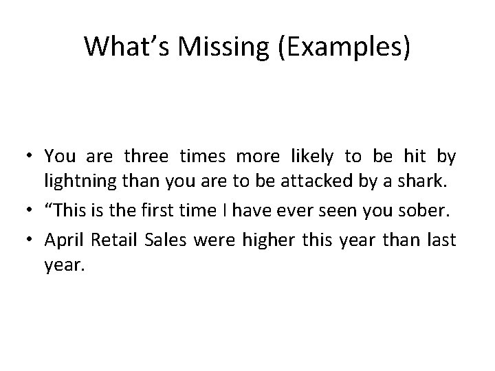 What’s Missing (Examples) • You are three times more likely to be hit by