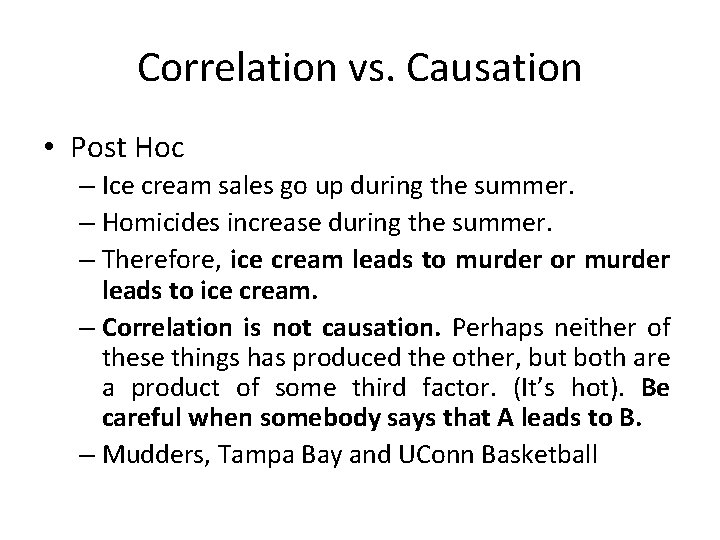 Correlation vs. Causation • Post Hoc – Ice cream sales go up during the