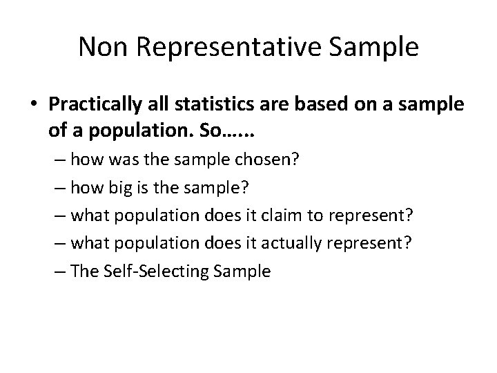 Non Representative Sample • Practically all statistics are based on a sample of a