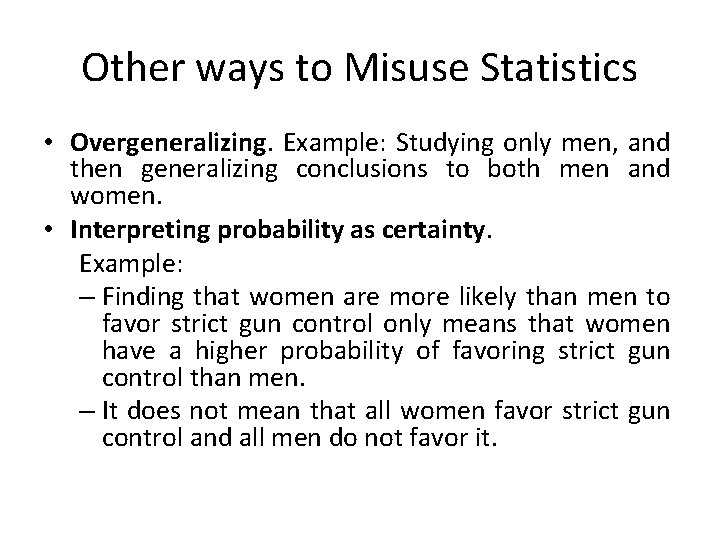 Other ways to Misuse Statistics • Overgeneralizing. Example: Studying only men, and then generalizing