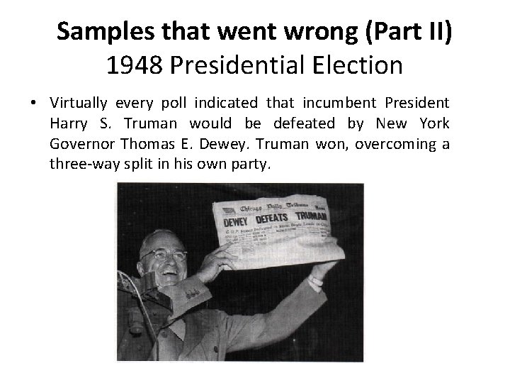 Samples that went wrong (Part II) 1948 Presidential Election • Virtually every poll indicated