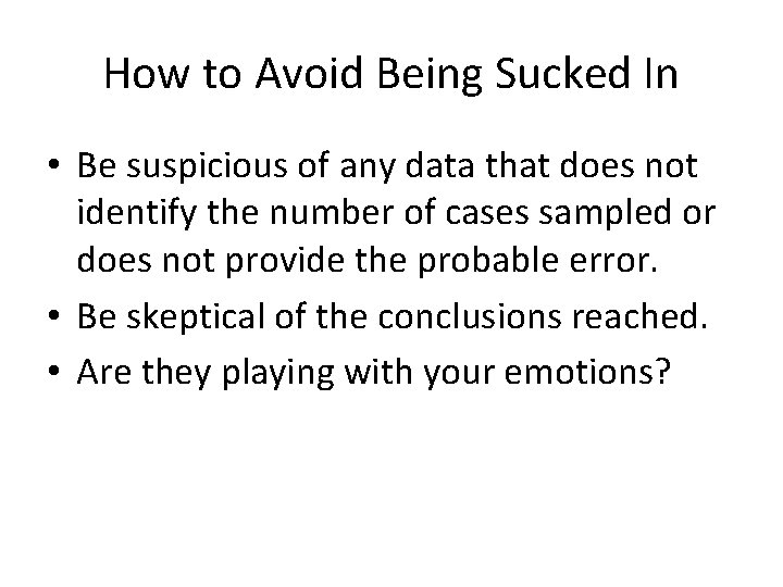 How to Avoid Being Sucked In • Be suspicious of any data that does