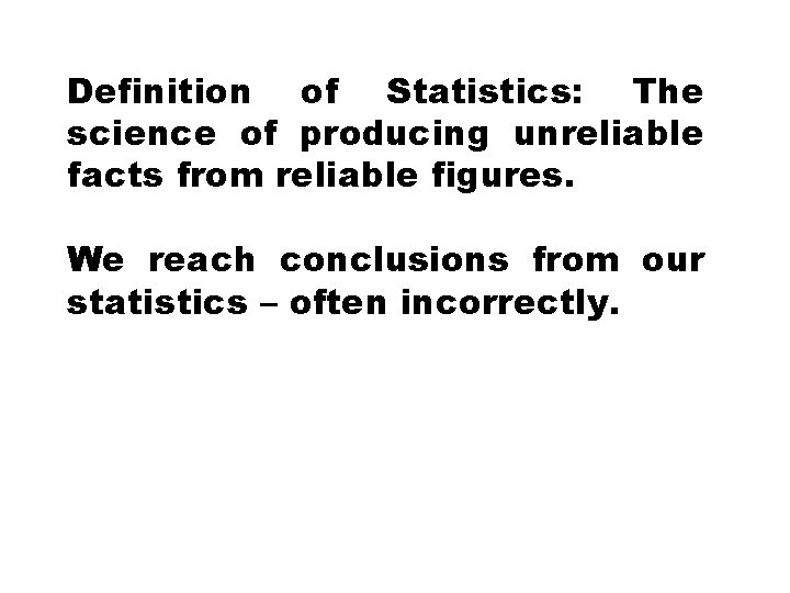 Definition of Statistics: The science of producing unreliable facts from reliable figures. We reach