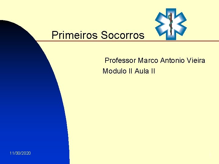 Primeiros Socorros Professor Marco Antonio Vieira Modulo II Aula II 11/30/2020 1 