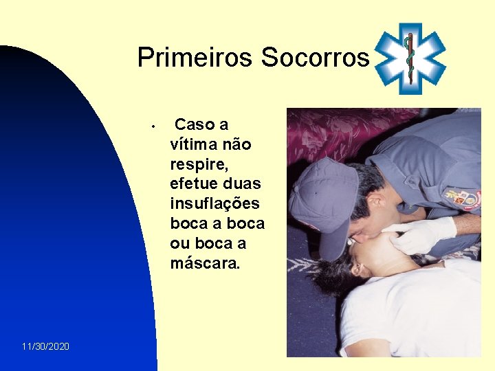 Primeiros Socorros • 11/30/2020 Caso a vítima não respire, efetue duas insuflações boca a