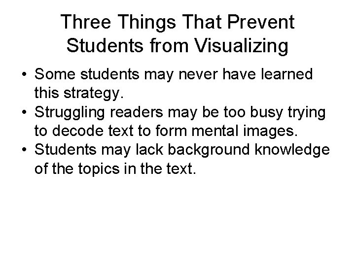 Three Things That Prevent Students from Visualizing • Some students may never have learned