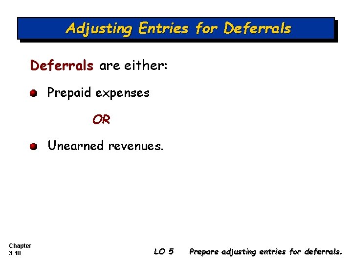 Adjusting Entries for Deferrals are either: Prepaid expenses OR Unearned revenues. Chapter 3 -18