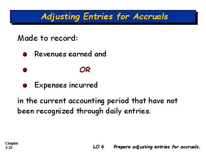 Adjusting Entries for Accruals Made to record: Revenues earned and OR Expenses incurred in