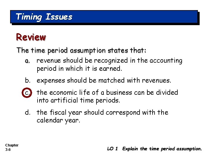 Timing Issues Review The time period assumption states that: a. revenue should be recognized