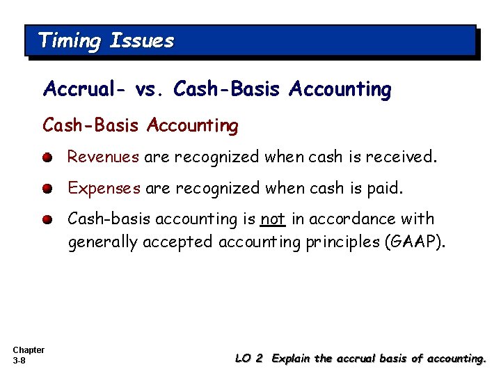 Timing Issues Accrual- vs. Cash-Basis Accounting Revenues are recognized when cash is received. Expenses