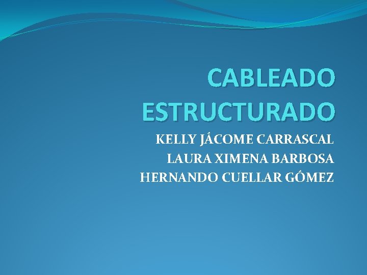 CABLEADO ESTRUCTURADO KELLY JÁCOME CARRASCAL LAURA XIMENA BARBOSA HERNANDO CUELLAR GÓMEZ 