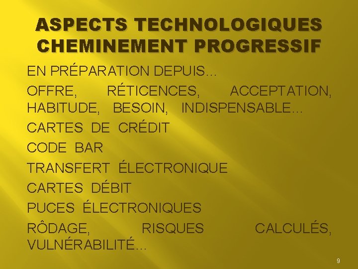 ASPECTS TECHNOLOGIQUES CHEMINEMENT PROGRESSIF EN PRÉPARATION DEPUIS… OFFRE, RÉTICENCES, ACCEPTATION, HABITUDE, BESOIN, INDISPENSABLE… CARTES ASPECTS TECHNOLOGIQUES CHEMINEMENT PROGRESSIF EN PRÉPARATION DEPUIS… OFFRE, RÉTICENCES, ACCEPTATION, HABITUDE, BESOIN, INDISPENSABLE… CARTES