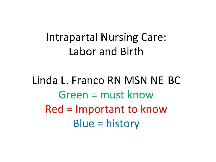 Intrapartal Nursing Care: Labor and Birth Linda L. Franco RN MSN NE-BC Green =