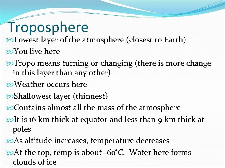 Troposphere Lowest layer of the atmosphere (closest to Earth) You live here Tropo means