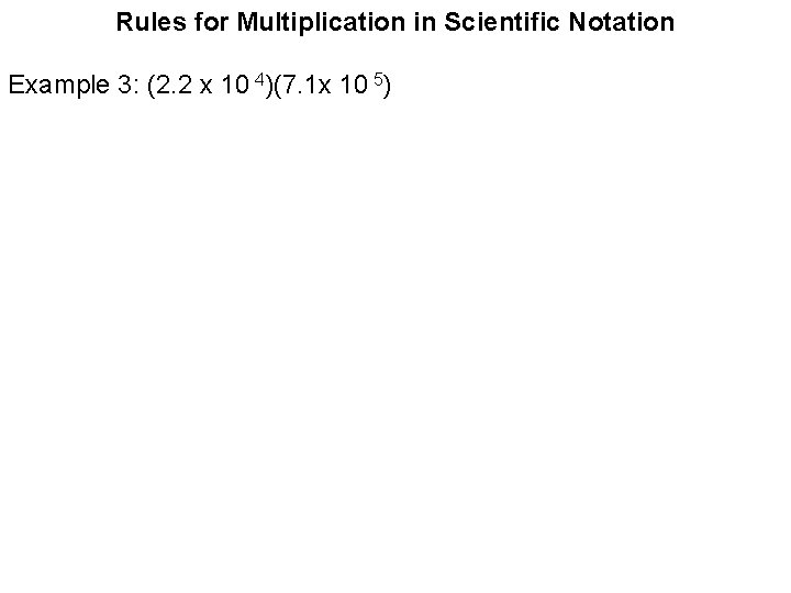 Rules for Multiplication in Scientific Notation Example 3: (2. 2 x 10 4)(7. 1