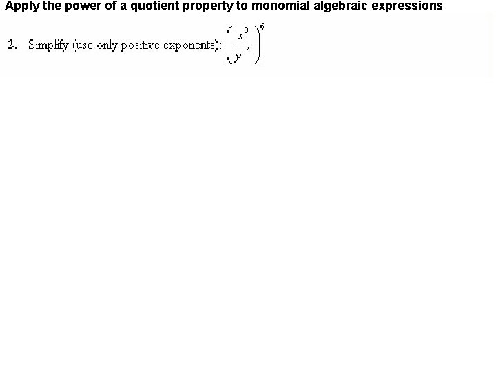 Apply the power of a quotient property to monomial algebraic expressions 