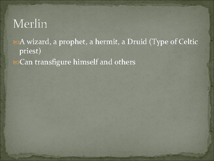 Merlin A wizard, a prophet, a hermit, a Druid (Type of Celtic priest) Can