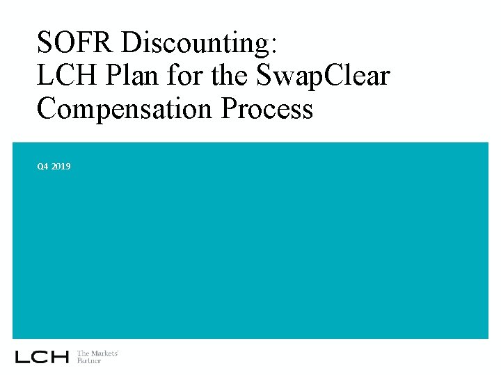 SOFR Discounting: LCH Plan for the Swap. Clear Compensation Process Q 4 2019 