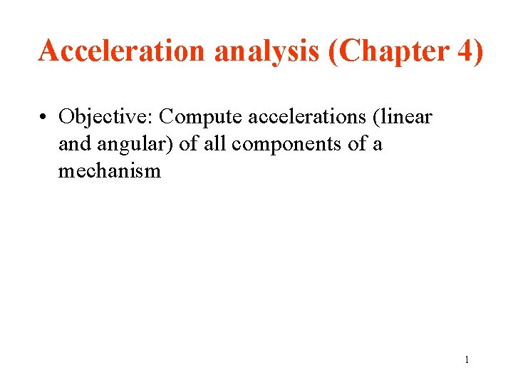 Acceleration analysis (Chapter 4) • Objective: Compute accelerations (linear and angular) of all components