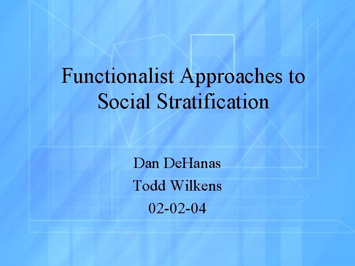 Functionalist Approaches to Social Stratification Dan De. Hanas Todd Wilkens 02 -02 -04 