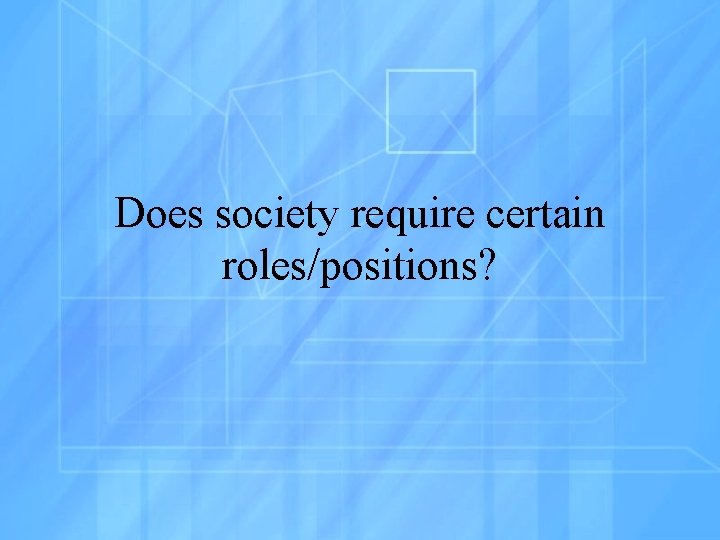 Does society require certain roles/positions? 