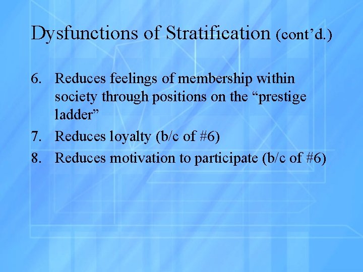 Dysfunctions of Stratification (cont’d. ) 6. Reduces feelings of membership within society through positions