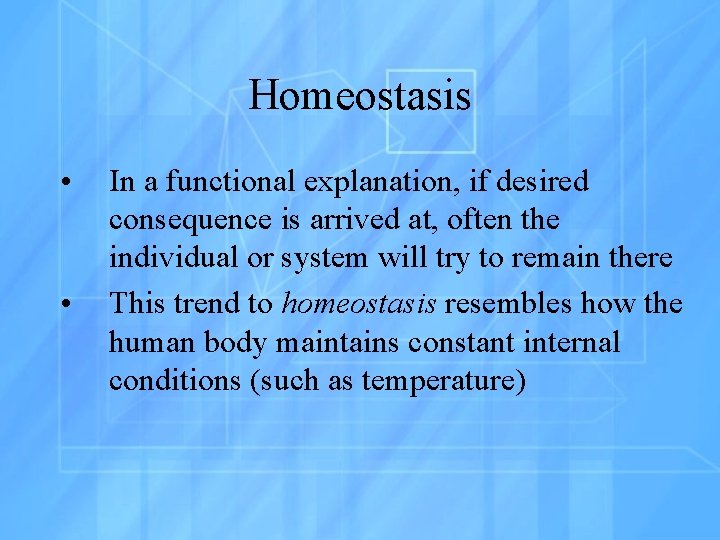 Homeostasis • • In a functional explanation, if desired consequence is arrived at, often