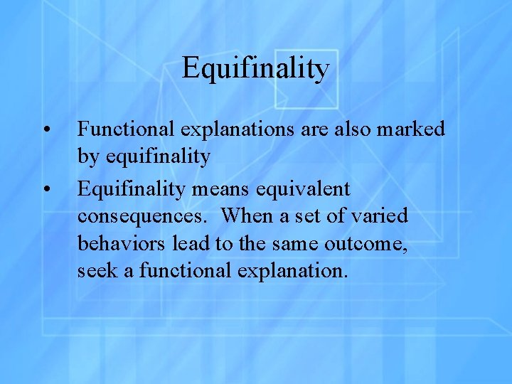 Equifinality • • Functional explanations are also marked by equifinality Equifinality means equivalent consequences.