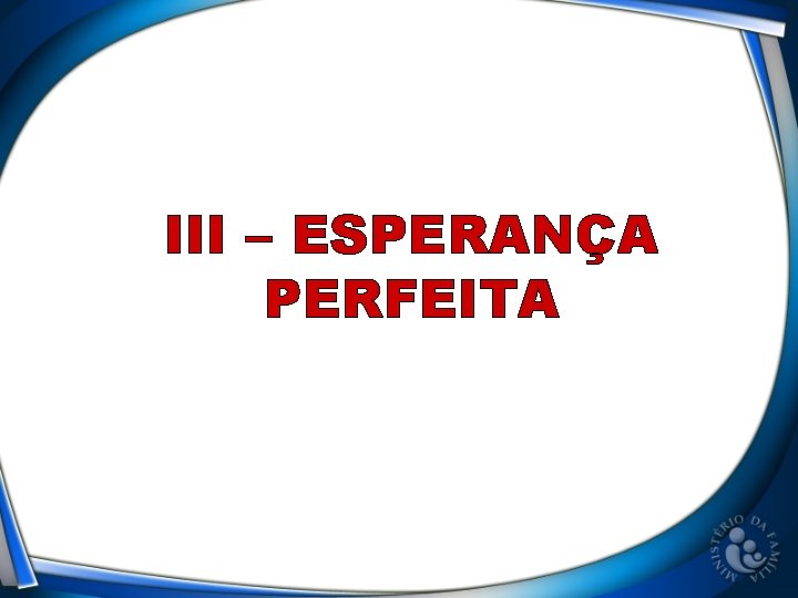 III – ESPERANÇA PERFEITA 