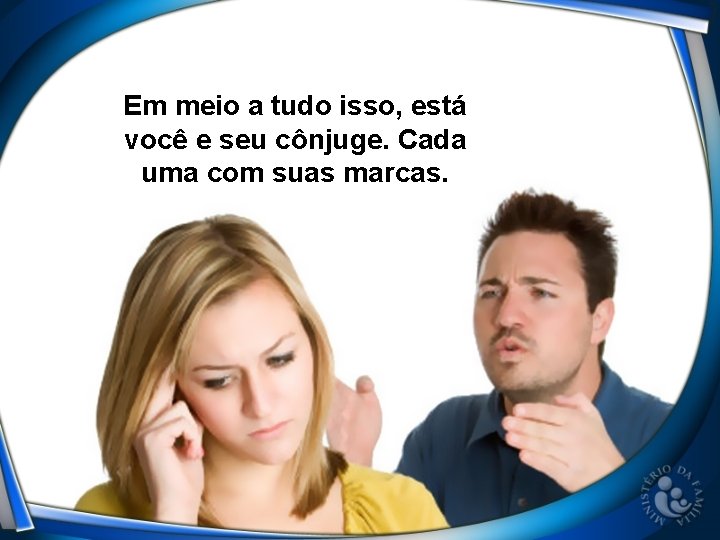 Em meio a tudo isso, está você e seu cônjuge. Cada uma com suas