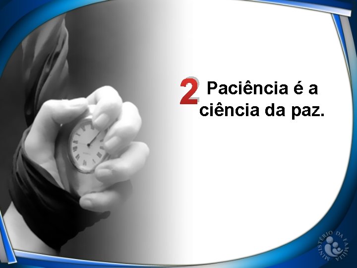 2 Paciência é a ciência da paz. 