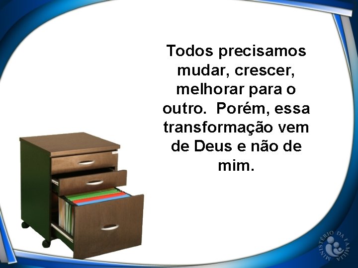 Todos precisamos mudar, crescer, melhorar para o outro. Porém, essa transformação vem de Deus