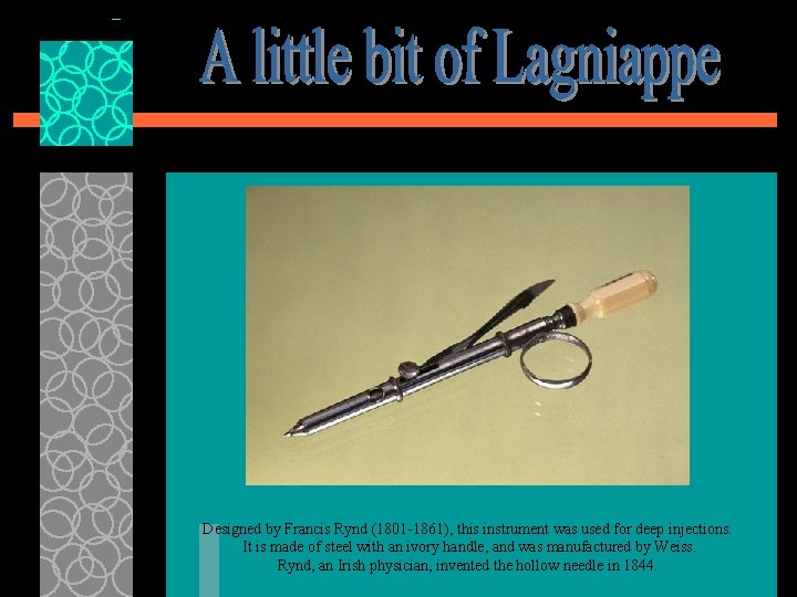 Designed by Francis Rynd (1801 -1861), this instrument was used for deep injections. It