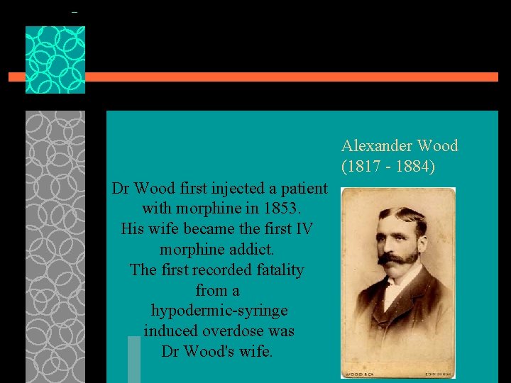 Alexander Wood (1817 - 1884) Dr Wood first injected a patient with morphine in