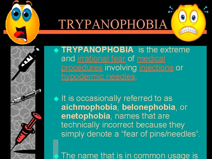 TRYPANOPHOBIA u TRYPANOPHOBIA is the extreme and irrational fear of medical procedures involving injections