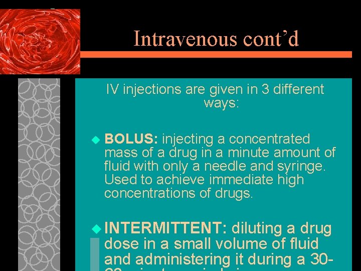 Intravenous cont’d IV injections are given in 3 different ways: u BOLUS: injecting a