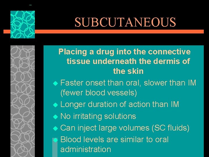 SUBCUTANEOUS Placing a drug into the connective tissue underneath the dermis of the skin