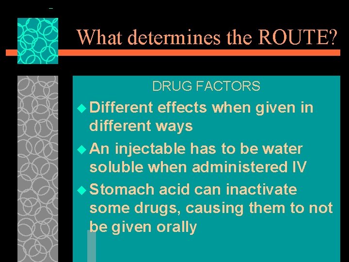 What determines the ROUTE? DRUG FACTORS u Different effects when given in different ways