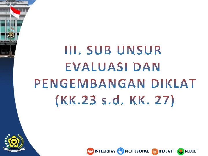 INTEGRITAS 22 PROFESIONAL INOVATIF PEDULI Inovatif Profesional Integritas Peduli INTEGRITAS 22 PROFESIONAL INOVATIF PEDULI Inovatif Profesional Integritas Peduli