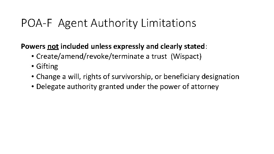 POA-F Agent Authority Limitations Powers not included unless expressly and clearly stated: • Create/amend/revoke/terminate