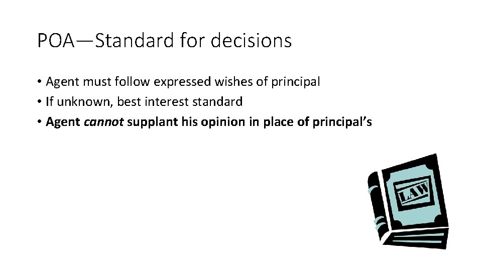 POA—Standard for decisions • Agent must follow expressed wishes of principal • If unknown,