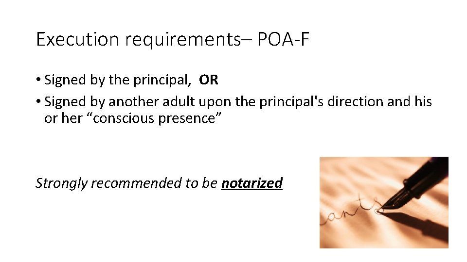 Execution requirements– POA-F • Signed by the principal, OR • Signed by another adult