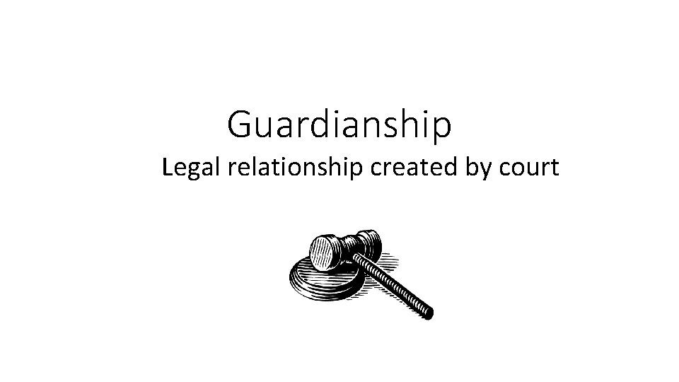 Guardianship Legal relationship created by court 