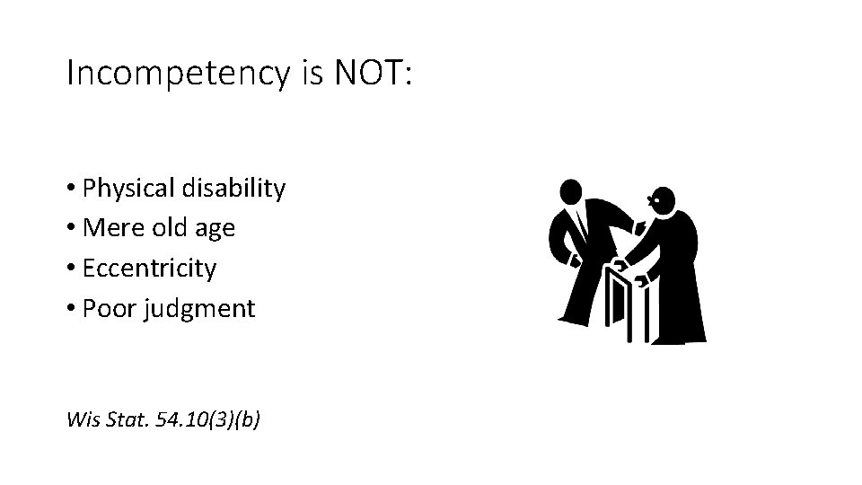 Incompetency is NOT: • Physical disability • Mere old age • Eccentricity • Poor